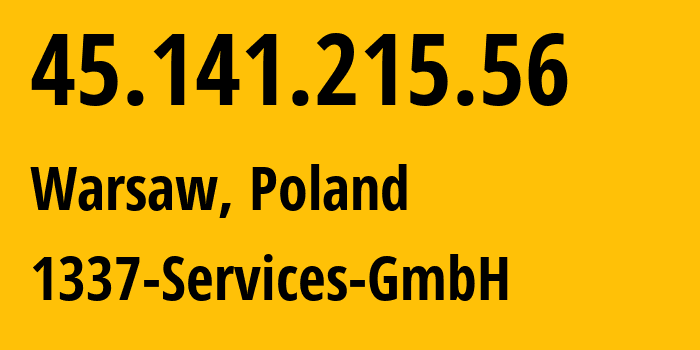 IP address 45.141.215.56 (Warsaw, Mazovia, Poland) get location, coordinates on map, ISP provider AS210558 1337-Services-GmbH // who is provider of ip address 45.141.215.56, whose IP address