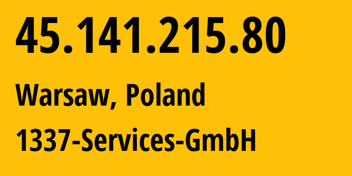 IP-адрес 45.141.215.80 (Варшава, Мазовецкое воеводство, Польша) определить местоположение, координаты на карте, ISP провайдер AS210558 1337-Services-GmbH // кто провайдер айпи-адреса 45.141.215.80