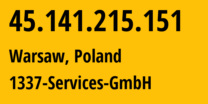 IP address 45.141.215.151 (Warsaw, Mazovia, Poland) get location, coordinates on map, ISP provider AS210558 1337-Services-GmbH // who is provider of ip address 45.141.215.151, whose IP address
