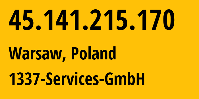 IP address 45.141.215.170 (Warsaw, Mazovia, Poland) get location, coordinates on map, ISP provider AS210558 1337-Services-GmbH // who is provider of ip address 45.141.215.170, whose IP address