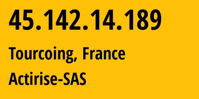 IP address 45.142.14.189 (Tourcoing, Hauts-de-France, France) get location, coordinates on map, ISP provider AS210858 Actirise-SAS // who is provider of ip address 45.142.14.189, whose IP address