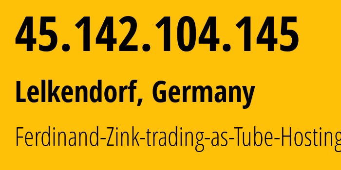 IP address 45.142.104.145 (Lelkendorf, Mecklenburg-Vorpommern, Germany) get location, coordinates on map, ISP provider AS49581 Ferdinand-Zink-trading-as-Tube-Hosting // who is provider of ip address 45.142.104.145, whose IP address