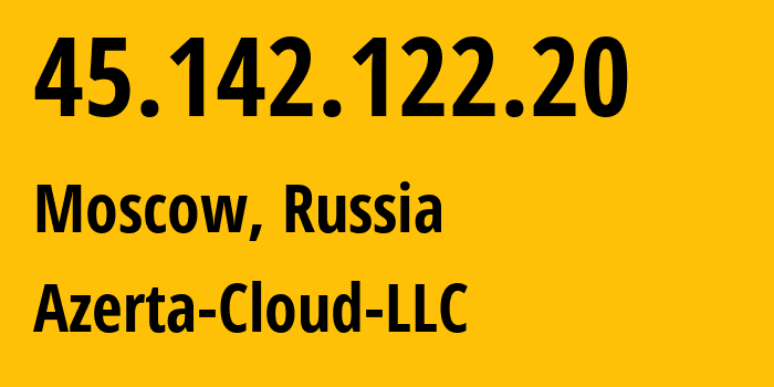 IP address 45.142.122.20 (Moscow, Moscow, Russia) get location, coordinates on map, ISP provider AS210644 Azerta-Cloud-LLC // who is provider of ip address 45.142.122.20, whose IP address