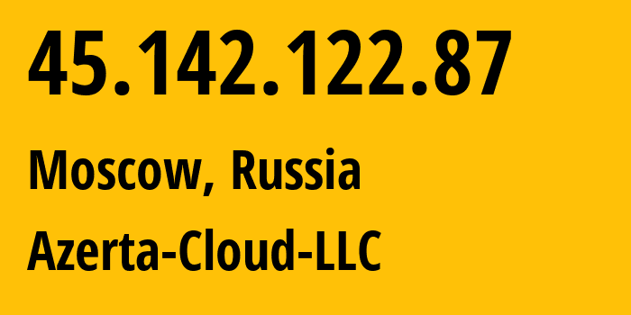 IP address 45.142.122.87 (Moscow, Moscow, Russia) get location, coordinates on map, ISP provider AS210644 Azerta-Cloud-LLC // who is provider of ip address 45.142.122.87, whose IP address