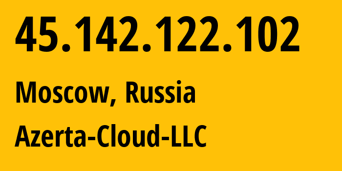 IP address 45.142.122.102 (Moscow, Moscow, Russia) get location, coordinates on map, ISP provider AS210644 Azerta-Cloud-LLC // who is provider of ip address 45.142.122.102, whose IP address