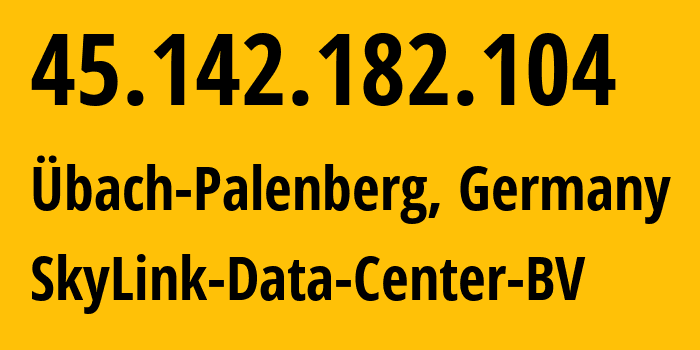 IP address 45.142.182.104 (Übach-Palenberg, North Rhine-Westphalia, Germany) get location, coordinates on map, ISP provider AS44592 SkyLink-Data-Center-BV // who is provider of ip address 45.142.182.104, whose IP address