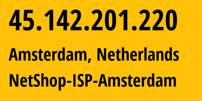 IP address 45.142.201.220 (Amsterdam, North Holland, Netherlands) get location, coordinates on map, ISP provider AS7979 NetShop-ISP-Amsterdam // who is provider of ip address 45.142.201.220, whose IP address