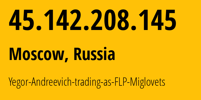 IP address 45.142.208.145 (Moscow, Moscow, Russia) get location, coordinates on map, ISP provider AS210546 Yegor-Andreevich-trading-as-FLP-Miglovets // who is provider of ip address 45.142.208.145, whose IP address