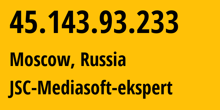 IP address 45.143.93.233 (Moscow, Moscow, Russia) get location, coordinates on map, ISP provider AS48347 JSC-Mediasoft-ekspert // who is provider of ip address 45.143.93.233, whose IP address