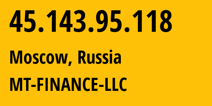 IP address 45.143.95.118 (Moscow, Moscow, Russia) get location, coordinates on map, ISP provider AS214822 MT-FINANCE-LLC // who is provider of ip address 45.143.95.118, whose IP address