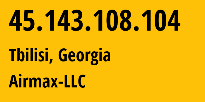 IP address 45.143.108.104 (Zestaponi, Imereti, Georgia) get location, coordinates on map, ISP provider AS208320 Airmax-LLC // who is provider of ip address 45.143.108.104, whose IP address