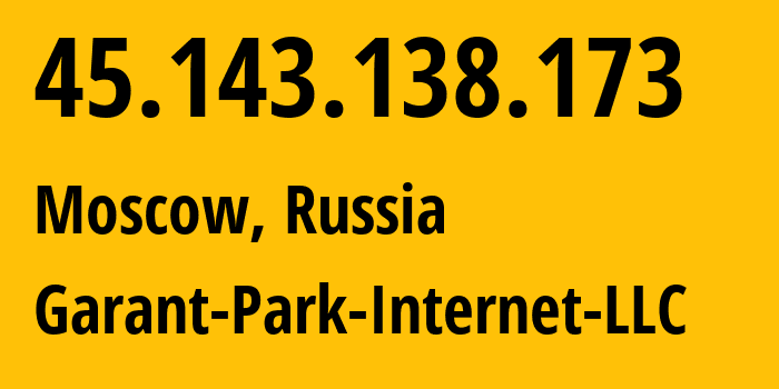 IP address 45.143.138.173 (Moscow, Moscow, Russia) get location, coordinates on map, ISP provider AS47196 Garant-Park-Internet-LLC // who is provider of ip address 45.143.138.173, whose IP address