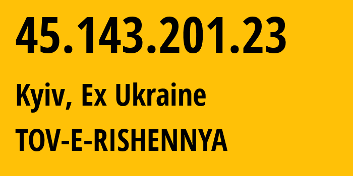 IP address 45.143.201.23 (Kyiv, Kyiv City, Ex Ukraine) get location, coordinates on map, ISP provider AS210950 TOV-E-RISHENNYA // who is provider of ip address 45.143.201.23, whose IP address