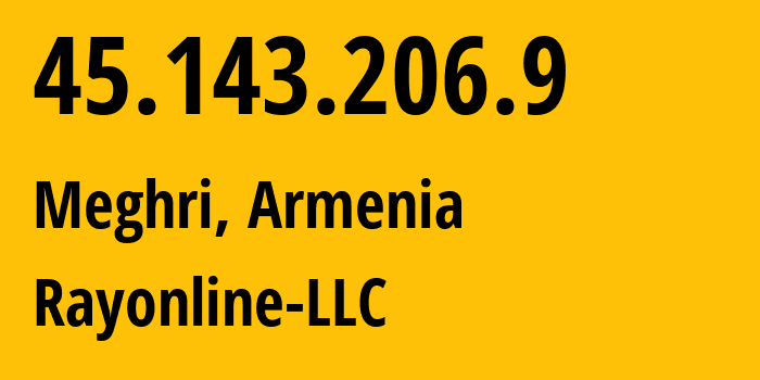 IP address 45.143.206.9 (Meghri, Syunik, Armenia) get location, coordinates on map, ISP provider AS205293 Rayonline-LLC // who is provider of ip address 45.143.206.9, whose IP address