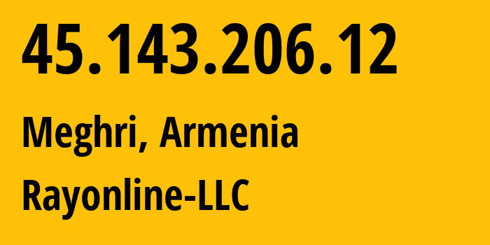 IP address 45.143.206.12 (Meghri, Syunik, Armenia) get location, coordinates on map, ISP provider AS205293 Rayonline-LLC // who is provider of ip address 45.143.206.12, whose IP address