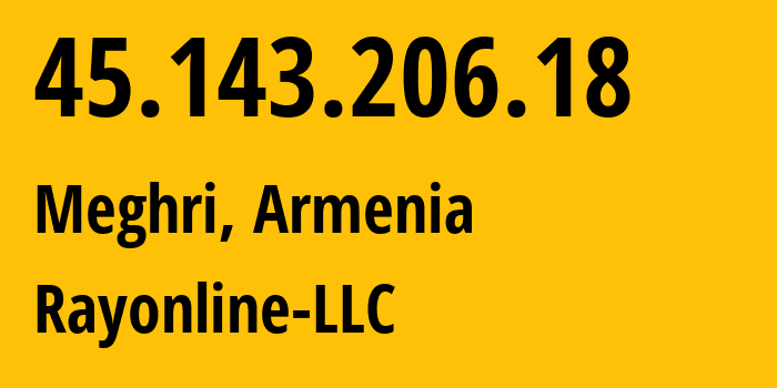 IP address 45.143.206.18 (Meghri, Syunik, Armenia) get location, coordinates on map, ISP provider AS205293 Rayonline-LLC // who is provider of ip address 45.143.206.18, whose IP address