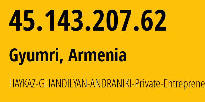 IP-адрес 45.143.207.62 (Гюмри, Ширакская область, Армения) определить местоположение, координаты на карте, ISP провайдер AS206783 HAYKAZ-GHANDILYAN-ANDRANIKI-Private-Entrepreneur // кто провайдер айпи-адреса 45.143.207.62