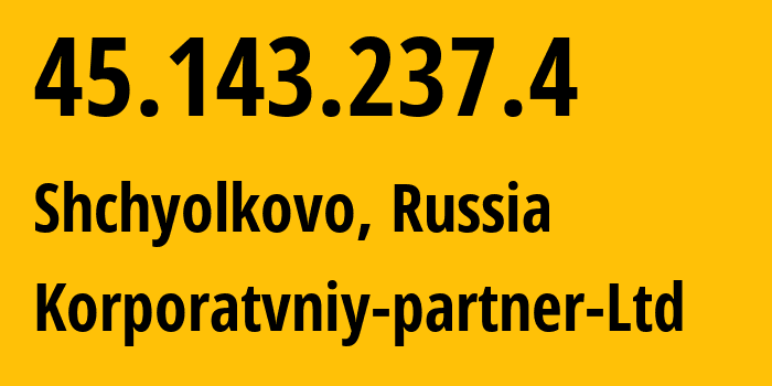 IP address 45.143.237.4 (Shchyolkovo, Moscow Oblast, Russia) get location, coordinates on map, ISP provider AS51579 Korporatvniy-partner-Ltd // who is provider of ip address 45.143.237.4, whose IP address