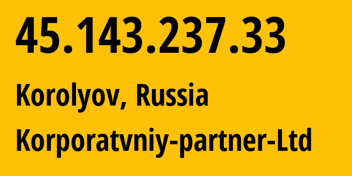 IP address 45.143.237.33 (Shchyolkovo, Moscow Oblast, Russia) get location, coordinates on map, ISP provider AS51579 Korporatvniy-partner-Ltd // who is provider of ip address 45.143.237.33, whose IP address