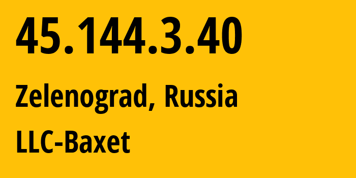 IP-адрес 45.144.3.40 (Зеленоград, Москва, Россия) определить местоположение, координаты на карте, ISP провайдер AS51659 LLC-Baxet // кто провайдер айпи-адреса 45.144.3.40