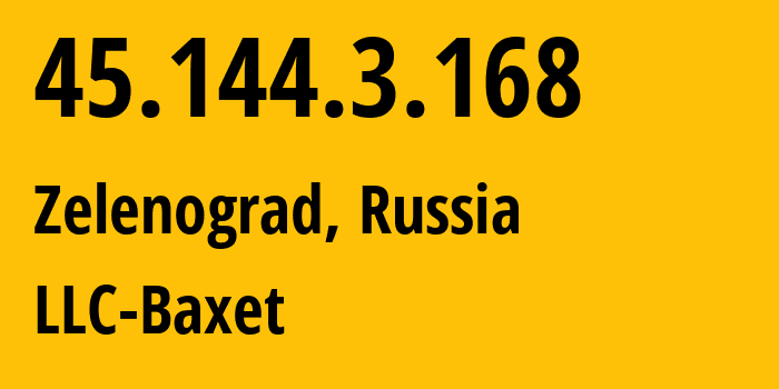 IP-адрес 45.144.3.168 (Зеленоград, Москва, Россия) определить местоположение, координаты на карте, ISP провайдер AS51659 LLC-Baxet // кто провайдер айпи-адреса 45.144.3.168