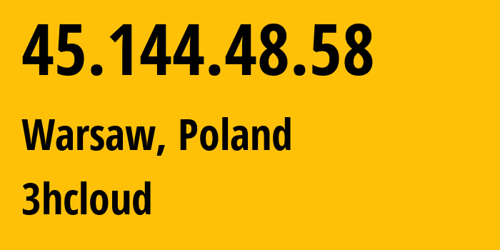 IP address 45.144.48.58 (Warsaw, Mazovia, Poland) get location, coordinates on map, ISP provider AS49791 3hcloud // who is provider of ip address 45.144.48.58, whose IP address