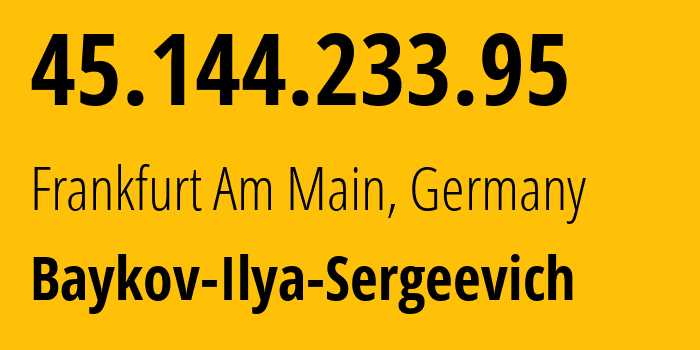 IP address 45.144.233.95 (Frankfurt Am Main, Hesse, Germany) get location, coordinates on map, ISP provider AS41745 Baykov-Ilya-Sergeevich // who is provider of ip address 45.144.233.95, whose IP address