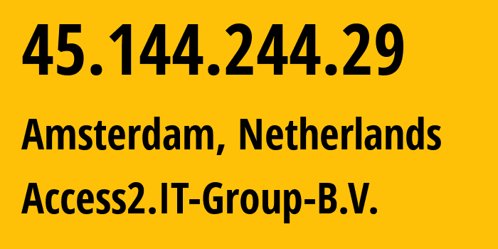 IP-адрес 45.144.244.29 (Амстердам, Северная Голландия, Нидерланды) определить местоположение, координаты на карте, ISP провайдер AS208258 Access2.IT-Group-B.V. // кто провайдер айпи-адреса 45.144.244.29