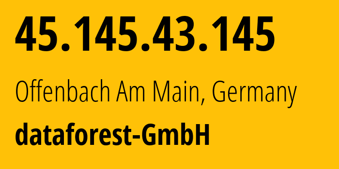 IP-адрес 45.145.43.145 (Offenbach Am Main, Гессен, Германия) определить местоположение, координаты на карте, ISP провайдер AS58212 dataforest-GmbH // кто провайдер айпи-адреса 45.145.43.145