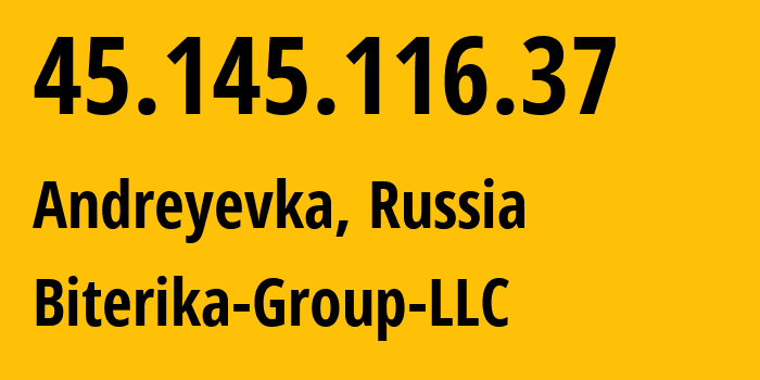 IP address 45.145.116.37 (Andreyevka, Moscow Oblast, Russia) get location, coordinates on map, ISP provider AS35048 Biterika-Group-LLC // who is provider of ip address 45.145.116.37, whose IP address