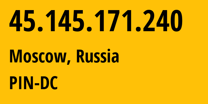 IP address 45.145.171.240 (Moscow, Moscow, Russia) get location, coordinates on map, ISP provider AS34665 PIN-DC // who is provider of ip address 45.145.171.240, whose IP address