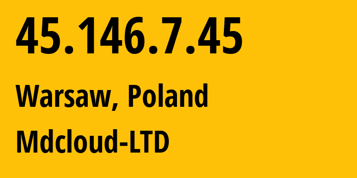 IP address 45.146.7.45 (Warsaw, Mazovia, Poland) get location, coordinates on map, ISP provider AS203394 Mdcloud-LTD // who is provider of ip address 45.146.7.45, whose IP address