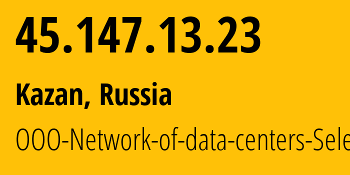 IP address 45.147.13.23 (Kazan, Tatarstan Republic, Russia) get location, coordinates on map, ISP provider AS49505 OOO-Network-of-data-centers-Selectel // who is provider of ip address 45.147.13.23, whose IP address