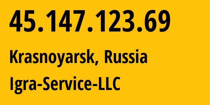 IP address 45.147.123.69 (Krasnoyarsk, Krasnoyarsk Krai, Russia) get location, coordinates on map, ISP provider AS33991 Igra-Service-LLC // who is provider of ip address 45.147.123.69, whose IP address