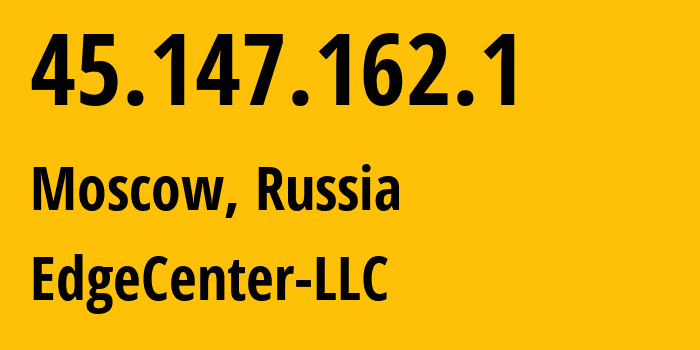 IP address 45.147.162.1 (Moscow, Moscow, Russia) get location, coordinates on map, ISP provider AS210756 EdgeCenter-LLC // who is provider of ip address 45.147.162.1, whose IP address