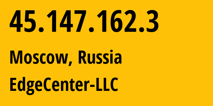 IP-адрес 45.147.162.3 (Москва, Москва, Россия) определить местоположение, координаты на карте, ISP провайдер AS210756 EdgeCenter-LLC // кто провайдер айпи-адреса 45.147.162.3