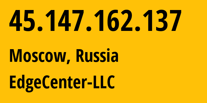 IP-адрес 45.147.162.137 (Москва, Москва, Россия) определить местоположение, координаты на карте, ISP провайдер AS210756 EdgeCenter-LLC // кто провайдер айпи-адреса 45.147.162.137