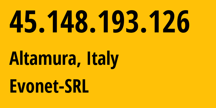 IP address 45.148.193.126 (Altamura, Apulia, Italy) get location, coordinates on map, ISP provider AS212891 Evonet-SRL // who is provider of ip address 45.148.193.126, whose IP address