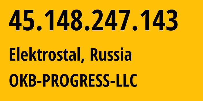 IP-адрес 45.148.247.143 (Электросталь, Московская область, Россия) определить местоположение, координаты на карте, ISP провайдер AS39238 OKB-PROGRESS-LLC // кто провайдер айпи-адреса 45.148.247.143