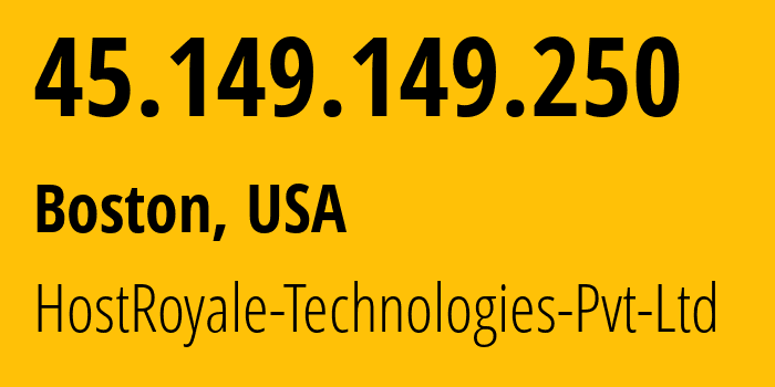 IP address 45.149.149.250 (Boston, Massachusetts, USA) get location, coordinates on map, ISP provider AS203020 HostRoyale-Technologies-Pvt-Ltd // who is provider of ip address 45.149.149.250, whose IP address