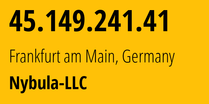 IP-адрес 45.149.241.41 (Франкфурт, Гессен, Германия) определить местоположение, координаты на карте, ISP провайдер AS401116 Nybula-LLC // кто провайдер айпи-адреса 45.149.241.41