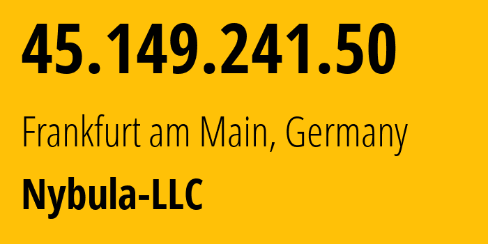 IP address 45.149.241.50 (Frankfurt am Main, Hesse, Germany) get location, coordinates on map, ISP provider AS401116 Nybula-LLC // who is provider of ip address 45.149.241.50, whose IP address