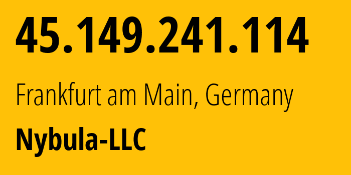 IP address 45.149.241.114 (Frankfurt am Main, Hesse, Germany) get location, coordinates on map, ISP provider AS401116 Nybula-LLC // who is provider of ip address 45.149.241.114, whose IP address