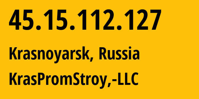 IP address 45.15.112.127 (Krasnoyarsk, Krasnoyarsk Krai, Russia) get location, coordinates on map, ISP provider AS12737 KrasPromStroy,-LLC // who is provider of ip address 45.15.112.127, whose IP address