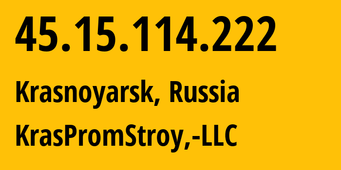 IP address 45.15.114.222 (Krasnoyarsk, Krasnoyarsk Krai, Russia) get location, coordinates on map, ISP provider AS12737 KrasPromStroy,-LLC // who is provider of ip address 45.15.114.222, whose IP address