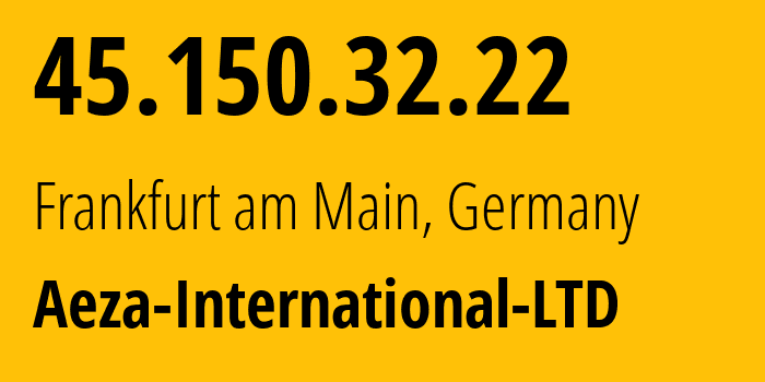 IP-адрес 45.150.32.22 (Франкфурт, Гессен, Германия) определить местоположение, координаты на карте, ISP провайдер AS210644 Aeza-International-LTD // кто провайдер айпи-адреса 45.150.32.22