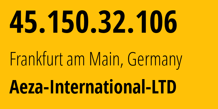 IP-адрес 45.150.32.106 (Франкфурт, Гессен, Германия) определить местоположение, координаты на карте, ISP провайдер AS210644 Aeza-International-LTD // кто провайдер айпи-адреса 45.150.32.106