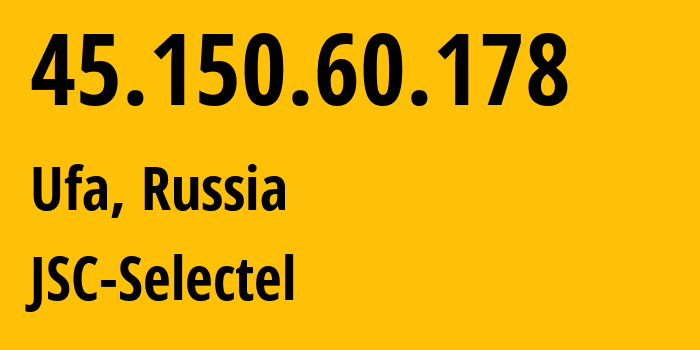 IP-адрес 45.150.60.178 (Уфа, Башкортостан, Россия) определить местоположение, координаты на карте, ISP провайдер AS49505 JSC-Selectel // кто провайдер айпи-адреса 45.150.60.178