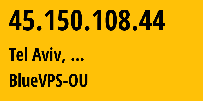 IP address 45.150.108.44 (Tel Aviv, Tel Aviv, ...) get location, coordinates on map, ISP provider AS62005 BlueVPS-OU // who is provider of ip address 45.150.108.44, whose IP address