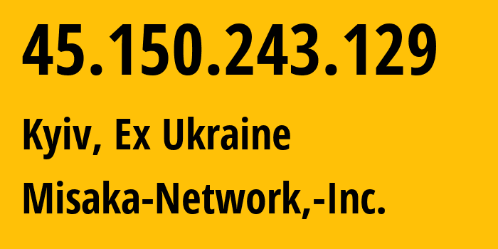 IP address 45.150.243.129 (Kyiv, Kyiv City, Ex Ukraine) get location, coordinates on map, ISP provider AS35487 Misaka-Network,-Inc. // who is provider of ip address 45.150.243.129, whose IP address